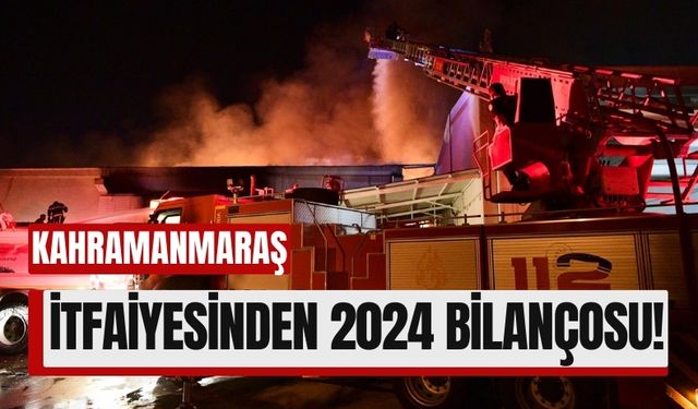 Kahramanmaraş İtfaiyesinden 2024 Bilançosu: Yangınlar İlk Sırada