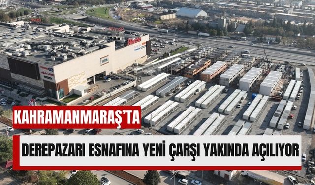 Kahramanmaraş'ta Derepazarı Esnafı Geçici İş Yerlerine Kavuşuyor!