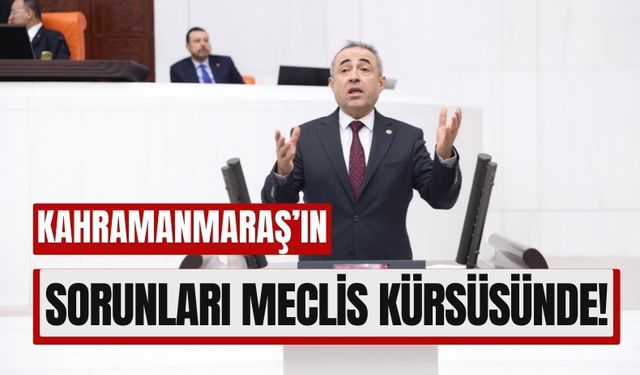 Kahramanmaraş’ın Hızlı Tren ve Hastane Sorunları Meclis Kürsüsünde!