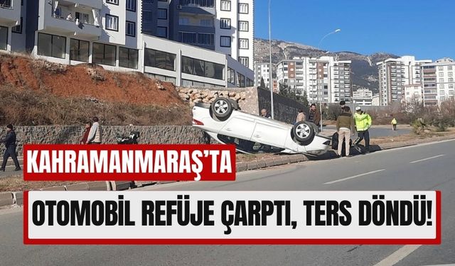 Kahramanmaraş'ta Araç Ters Döndü, Yaralılar Var!