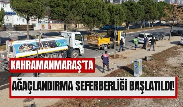 Kahramanmaraş'ta Ağaçlandırma Seferberliği: 5 Bin Yeni Ağaç Dikiliyor