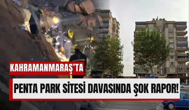 Kahramanmaraş’ta Penta Park Sitesi Faciası: Bilirkişi Raporunda Şok Gerçekler!