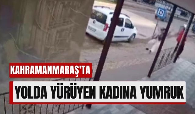 Kahramanmaraş'ta Şiddet: Kaldırımda Yürüyen Kadına Yumruklu Saldırı!