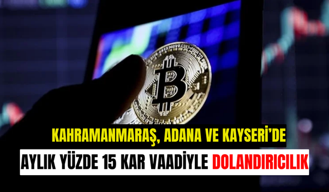 Kahramanmaraş, Adana ve Kayseri'de yüzde 15 kar dolandırıcılığı