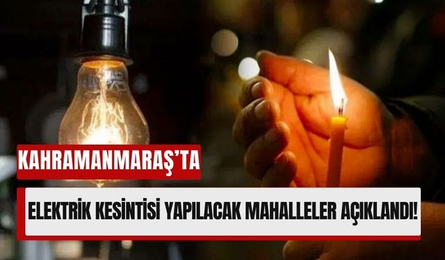 14 Şubat’ta Kahramanmaraş’ta Elektrik Kesintisi!