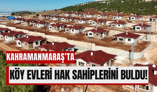 Kahramanmaraş'ta Depremzedeler İçin İnşa Edilen Köy Evleri Teslim Ediliyor!