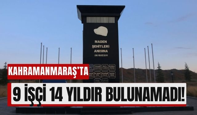 Kahramanmaraş'ta Toprak Altında Kalan 9 Madenci 14 Yıldır Bulunamadı!