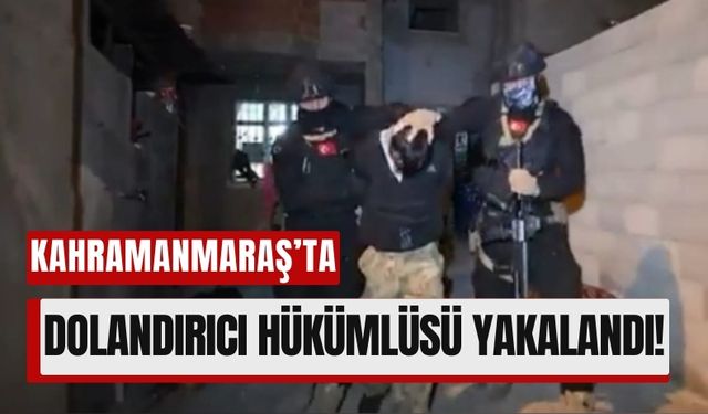 Kahramanmaraş’ta 12 Yıl Hapis Cezası Bulunan Dolandırıcı Yakalandı!