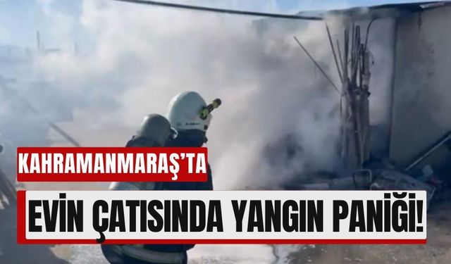 Kahramanmaraş'ta Evin Çatısından Alevler Yükseldi!