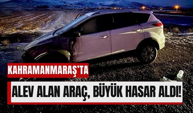 Kahramanmaraş’ta Seyir Halindeki Araç Küle Döndü!