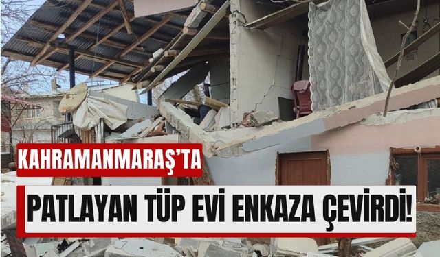 Kahramanmaraş’ta Mutfak Tüpü Bomba Gibi Patladı!