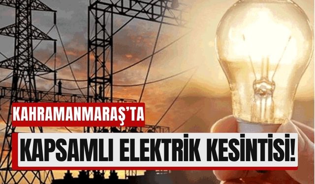 Kahramanmaraş Elbistan’da 24 Şubat’ta Elektrik Kesilecek!