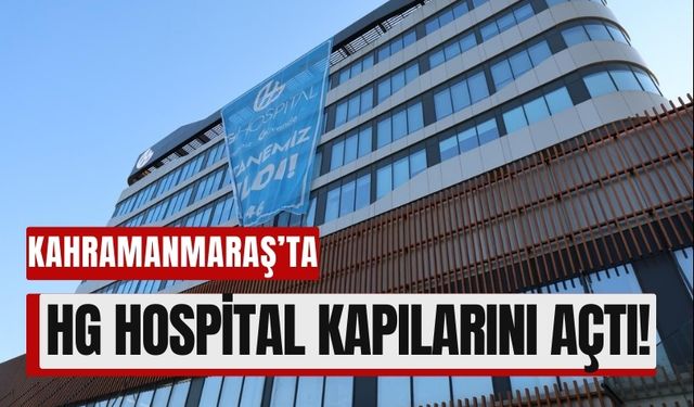 HG Hospital, Kahramanmaraş’ta Sağlık Hizmetlerine Güç Katıyor