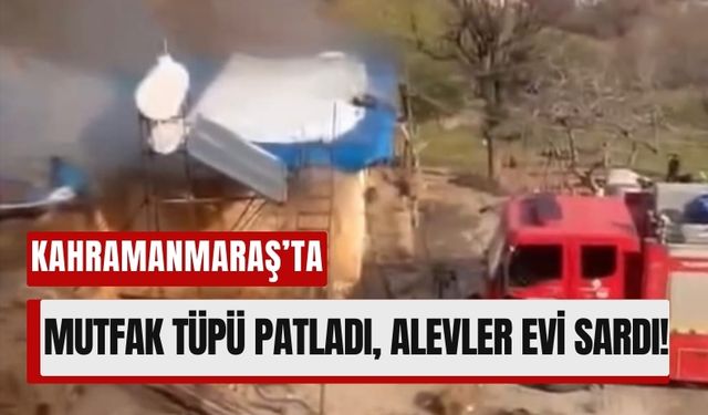 Kahramanmaraş’ta Korkutan Patlama: Ev Alevlere Teslim Oldu!