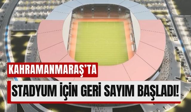 Kahramanmaraş’ın Yeni Stadyumu İçin Martta Start Veriliyor!