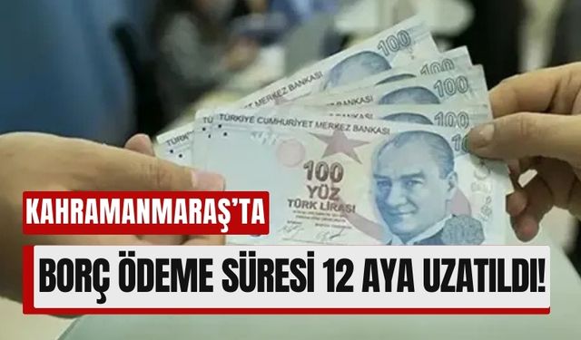 Kahramanmaraş'ta Borç Yapılandırma Süresi 12 Aya Çıkarıldı!