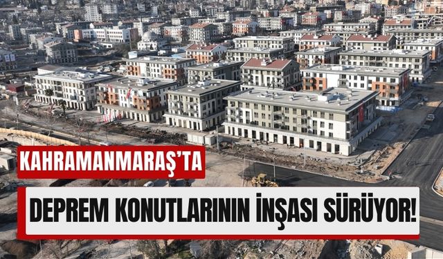 Kahramanmaraş'ta Yeni Afet Konutları Projeleri Gündemde!