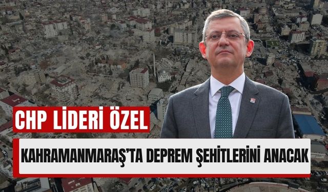 Özgür Özel 6 Şubat'ta Kahramanmaraş'ta Deprem Şehitlerini Anacak