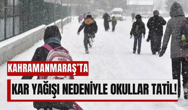 Kahramanmaraş’ta 12 Şubat’ta Bazı Okullar Tatil Edildi!