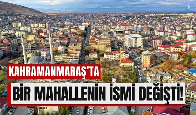 Kahramanmaraş Afşin'in Tarihi Mahallesinin Adı Değişti!