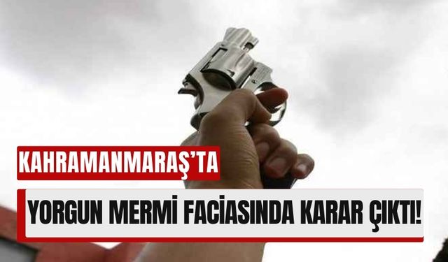 Kahramanmaraş'ta Yorgun Mermi Faciasında Sanığa Ağır Ceza!