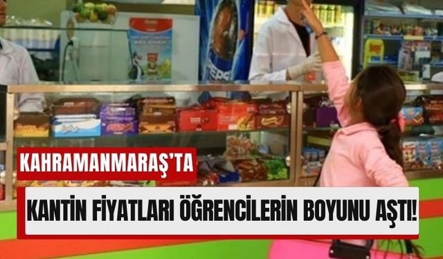 Kahramanmaraş’ta Okul Kantinlerinde Fiyatlar Patladı: Veliler İsyan Etti!