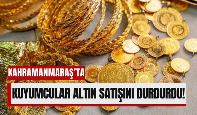 Kahramanmaraş’ta Kuyumculardan Altın Alım Satımına Geçici Ara