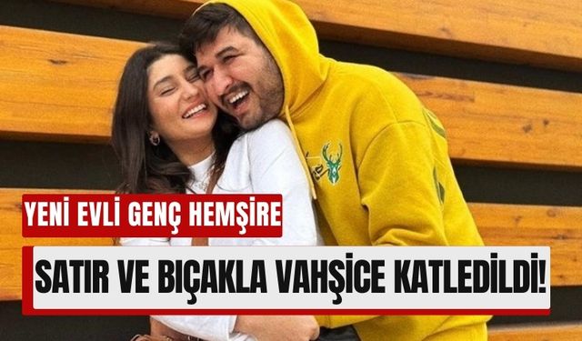 Yeni Evlenen Genç Hemşire, Kocası Tarafından Satırla Öldürüldü!