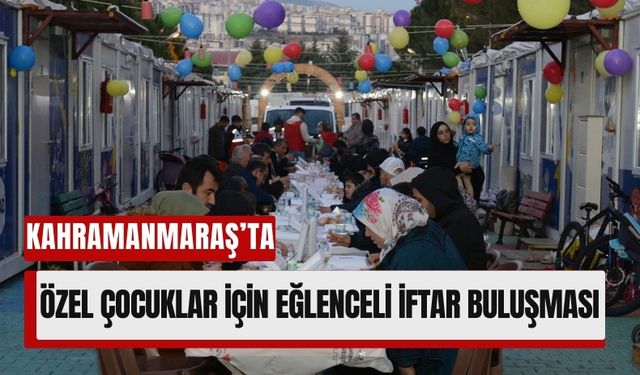 Down Sendromlu Çocuklar İçin Kahramanmaraş’ta Eğlenceli İftar Buluşması