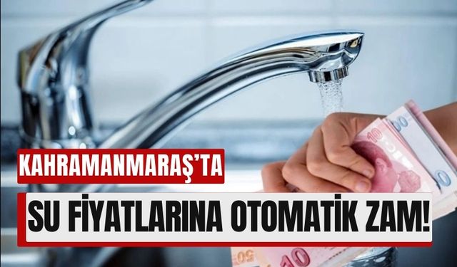 Su Fiyatlarına Zam: Kahramanmaraş’ta Faturalar Artacak!