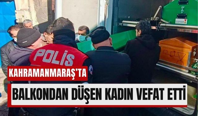 Kahramanmaraş'ta Balkon Kazası: 59 Yaşındaki Kadın Hayatını Kaybetti!