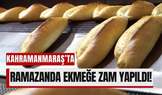 Kahramanmaraş’ta Ekmek Fiyatlarına Ramazan Zammı!