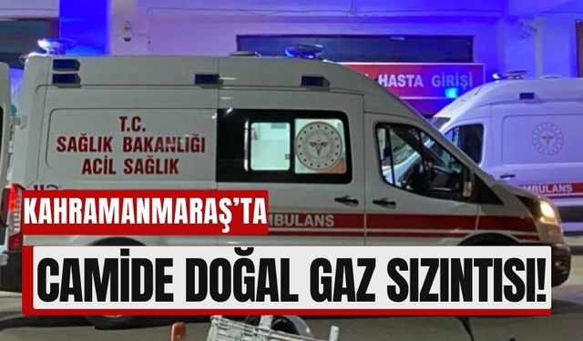 Kahramanmaraş'ta Ramazan’da Acı Olay: Camide Doğal Gaz Zehirlenmesi!