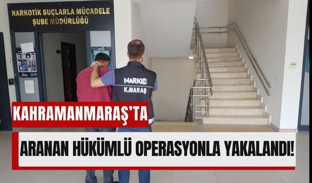 Kahramanmaraş’ta Firari Zehir Tacirine Operasyon!