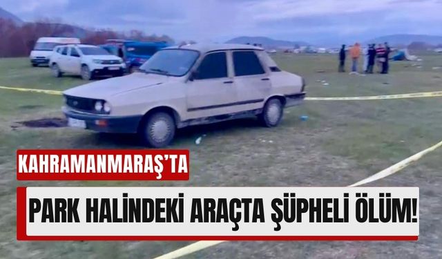 Kahramanmaraş'ta Otomobil İçinde Ceset Bulundu!
