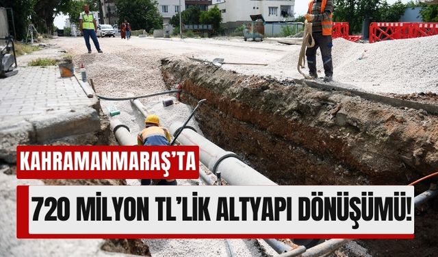 Kahramanmaraş’ta 140 Kilometrelik Altyapı Seferberliği!