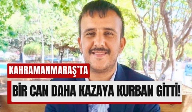 Kahramanmaraş'ta Trafik Kazasında Genç Bir Can Daha Yitirildi!
