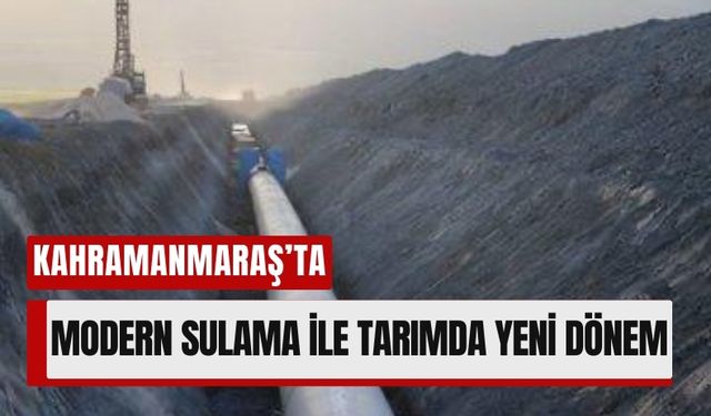 Kahramanmaraş’ta 151 Bin Dekar Arazi Modern Sulamaya Kavuşuyor!