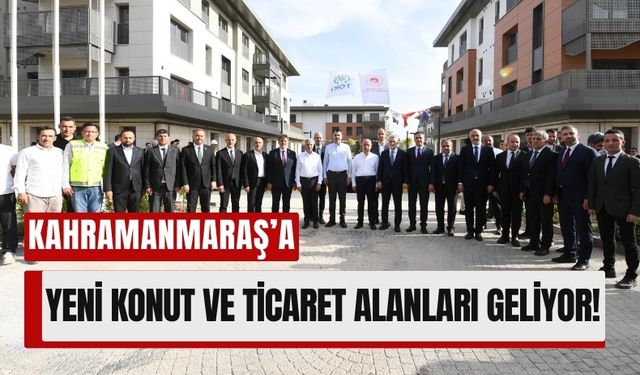 Kahramanmaraş’ta 74 Bin Yeni Yaşam Alanı Yolda!