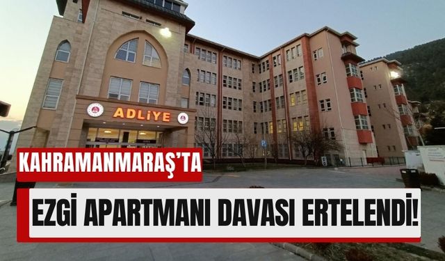 Kahramanmaraş'ta Ezgi Apartmanı Yıkımı Davası 30 Eylül’e Ertelendi