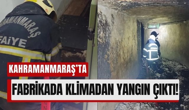 Kahramanmaraş’ta Fabrikada Yangın Alarmı: Klima Kanalı Alev Aldı!
