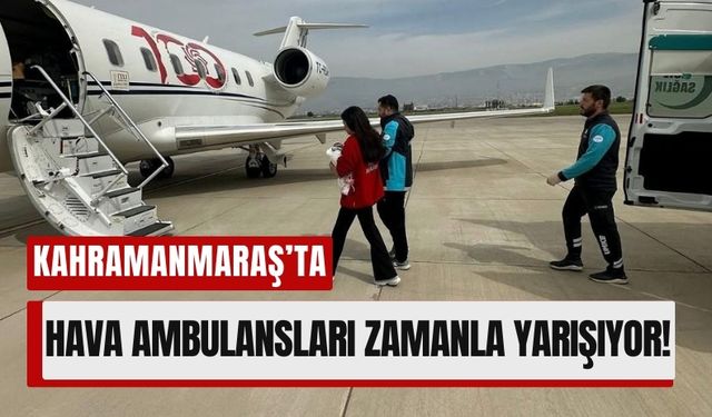 Kahramanmaraş’ta Hayat Kurtaran Uçuşlar!