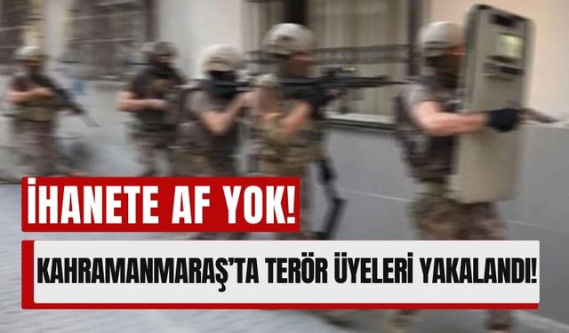 Kahramanmaraş'ta Terör Örgütü Üyelerine Operasyon!