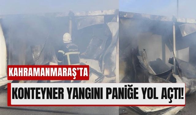 Kahramanmaraş’ta Yangın Alarmı: Konteyner Alevlere Teslim Oldu