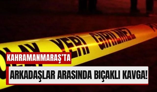 Kahramanmaraş’ta Kavga Büyüdü, Bıçaklar Konuştu: 1 Yaralı!