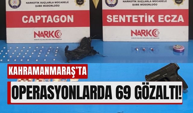 Kahramanmaraş’ta Huzur Operasyonları: 69 Gözaltı, 29 Tutuklama!