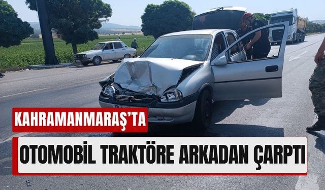 Kahramanmaraş’ta Traktöre Çarpan Sürücü Yaralandı!