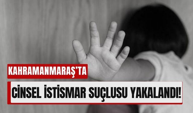 Kahramanmaraş’ta Çocuk Tacizcisine 60 Yıl Hapis Cezası!