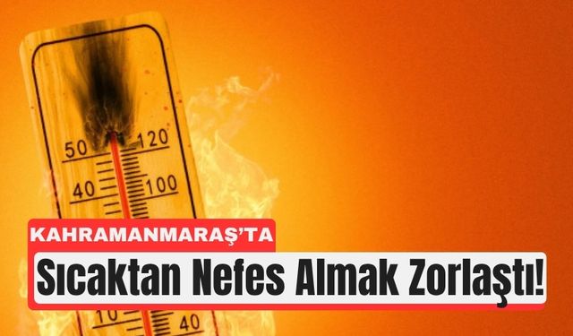 Asfalt Fırına Döndü: Kahramanmaraş’ta Kavurucu Sıcaklar