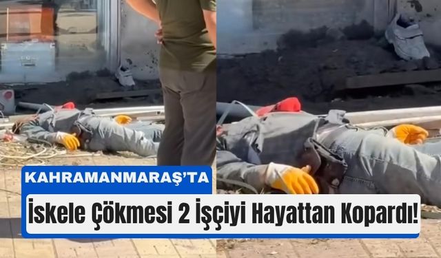 Kahramanmaraş’ta İnşaatta Can Pazarı: İskele Kazasında 2 Ölü, 1 Yaralı